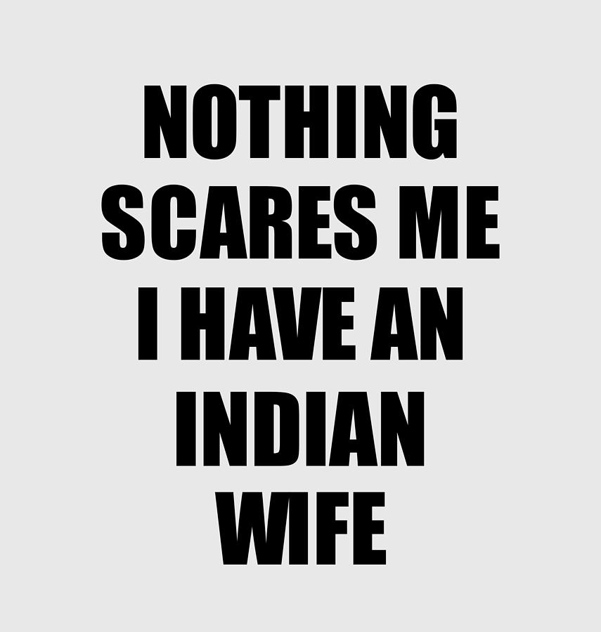Indian Wife Funny Valentine Gift For Husband My Hubby Him India Wifey Gag  Nothing Scares Me Digital Art by Funny Gift Ideas - Pixels