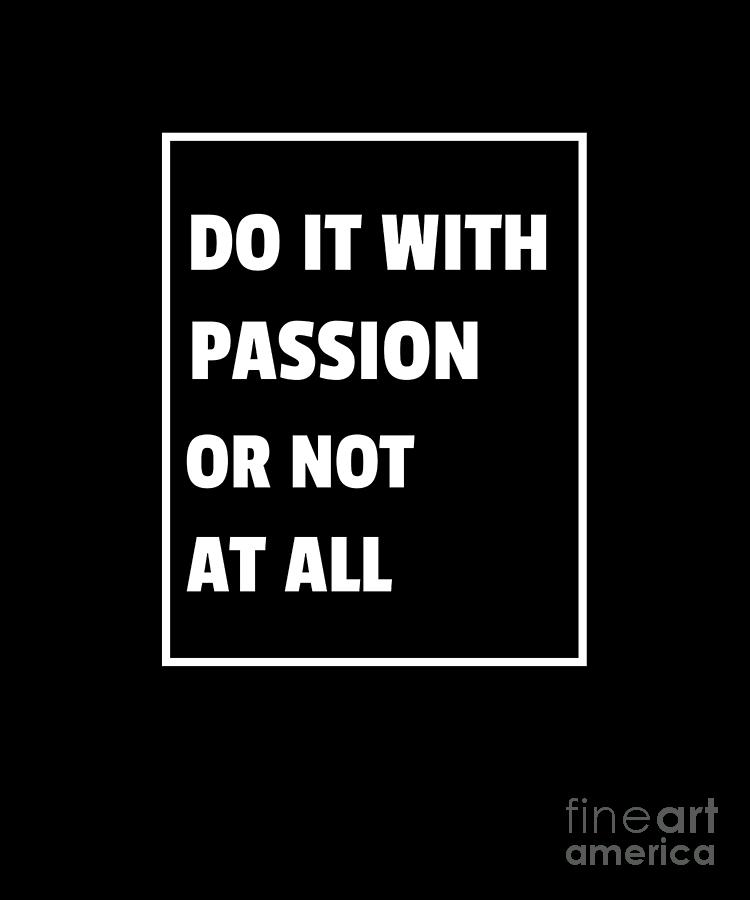 Inspirational Do It With Passion Or Not At All T Digital Art By Art