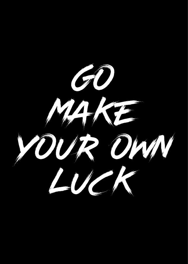 Inspirational - Go Make Your Own Luck Quote by Motivational Flow