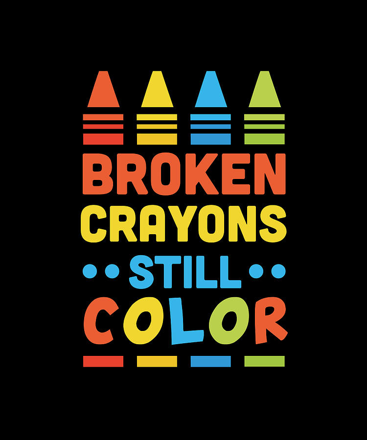 Inspirational I Broken Crayons Still Color Digital Art by Maximus ...