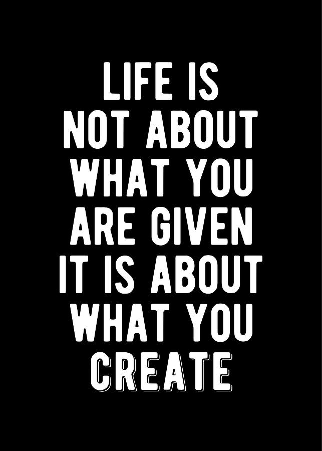 Inspirational - Life Is About What You Create Quote Digital Art by ...