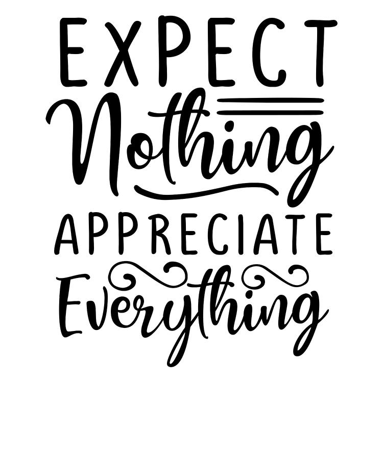 Inspirational Quotes Expect Nothing Appreciate Everything Digital Art By Stacy Mccafferty