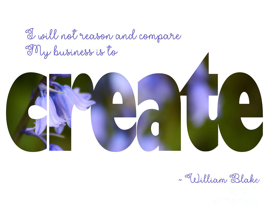 Inspirational Wall Art, Create, poem quote by William Blake. Photograph by Milleflore Images