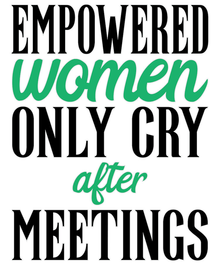 Inspirational Womens Gifts Empowered Women Only Cry After Meetings Women  Drawing by Kanig Designs - Fine Art America