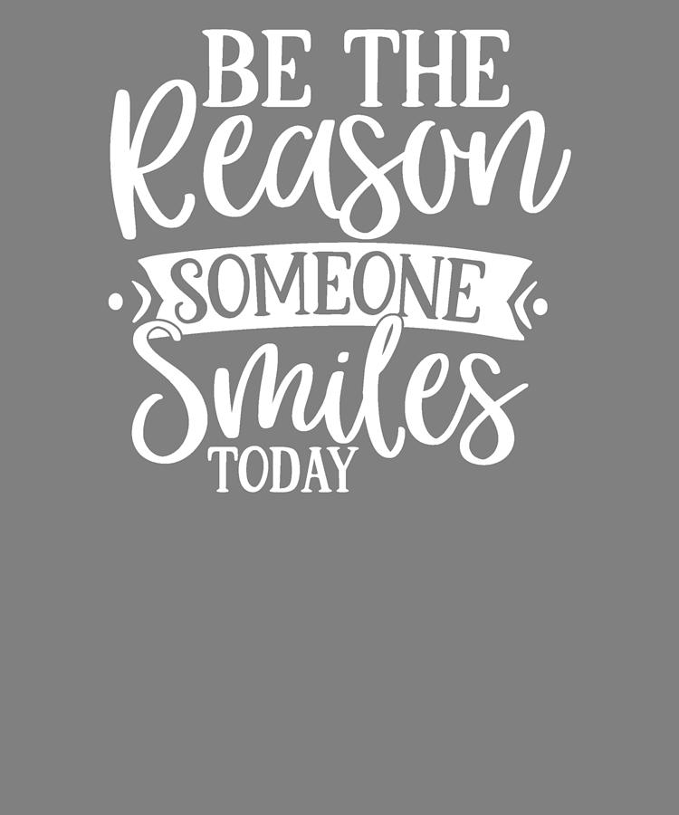 Be The Reason Someone Smiles Today Quote : Be The Reason Someone Smiles