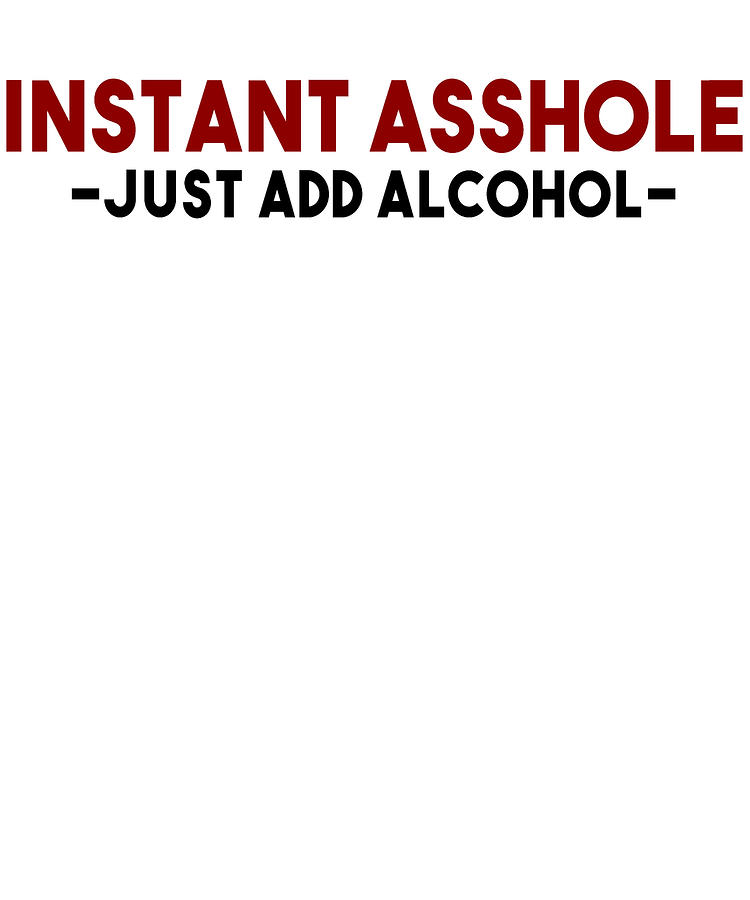 Instant Asshole Just Add Alcohol Digital Art By Jacob Zelazny Fine Art America