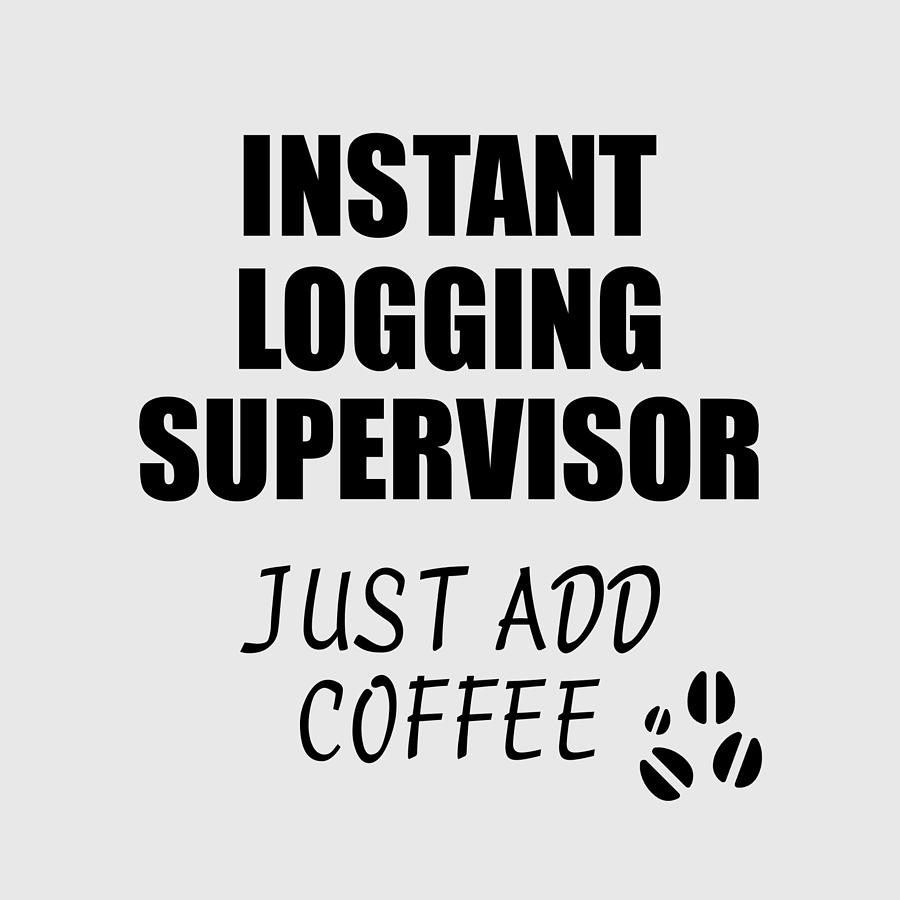 Coffee Digital Art - Instant Logging Supervisor Just Add Coffee Funny Coworker Gift Idea Office Joke by Jeff Creation