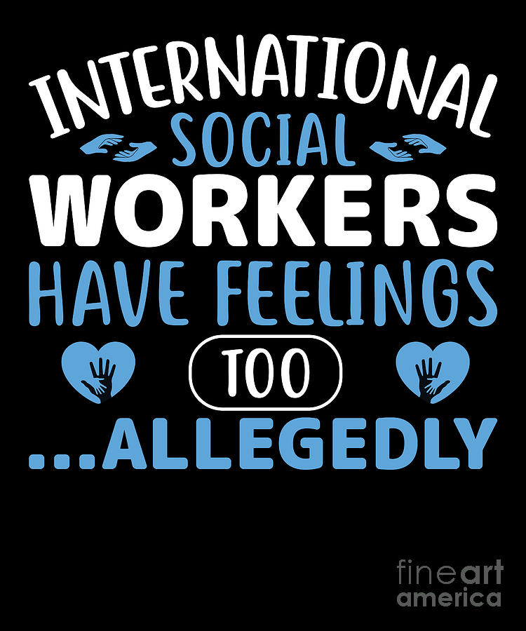 International Social Workers Have Feelings Too Digital Art by TenShirt ...