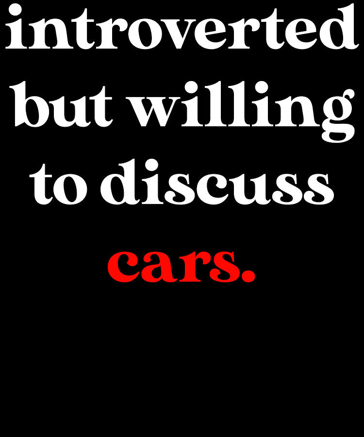 Introverted But Willing to Discuss Cars Digital Art by ShunnWii | Fine ...