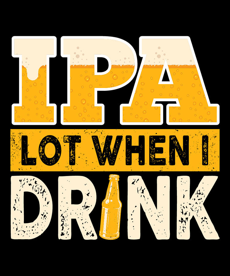 Ipa Lot When I Drink Funny Beer Drinker Quote Pastel By Norman W Fine