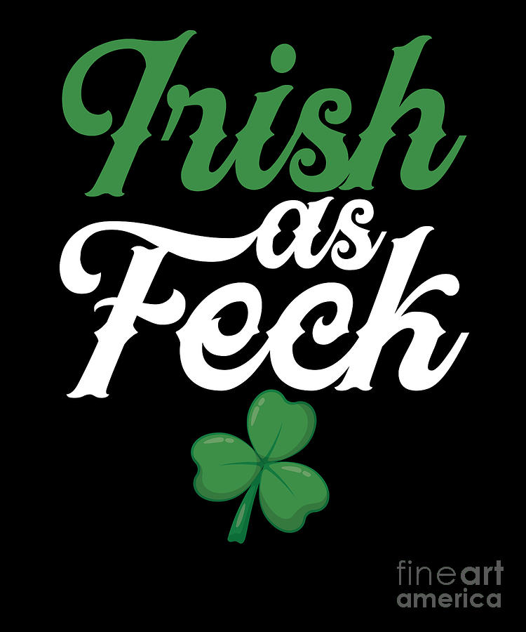 St Patricks Day Digital Art - Irish As Feck St Patricks Day Gift by Thomas Larch