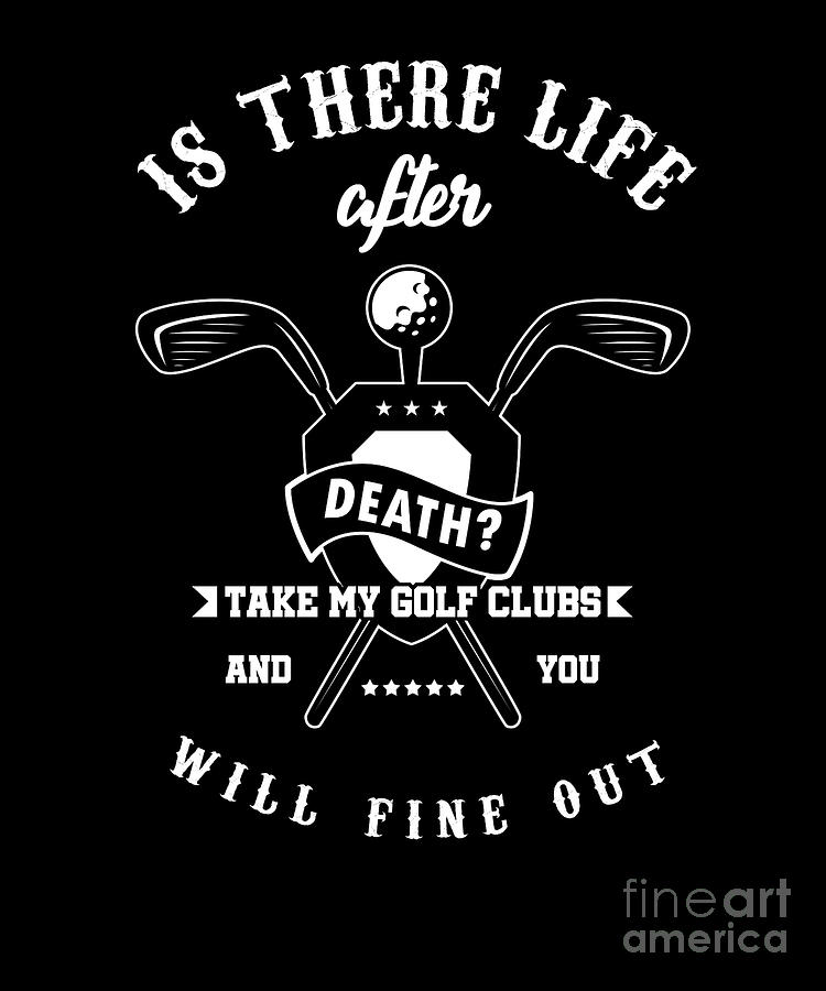 Is There A Life After Death Take My Golf Club Funny Golfer Golfing Sports Gift Digital Art by Thomas Larch - Fine Art America Is There A Life After Death Take My Golf Club Funny Golfer Golfing Sports Gift Digital Art by Thomas Larch - Fine Art America
