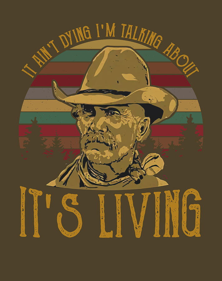 It Ain t Dying I m Talking About It s Living Lonesome Dove Vintage T ...