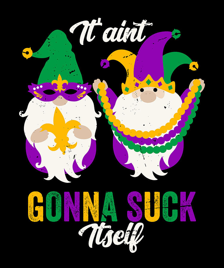 It Aint Gonna Suck Itself Funny Mardi Gras Gnomes Digital Art By Vintage And Words Fine Art