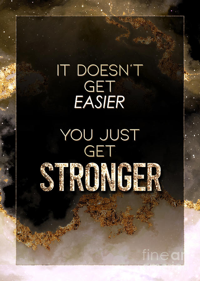 It Doesnt Get Easier You Just Get Stronger Gold Motivational Art n.0105 Painting by Holy Rock Design