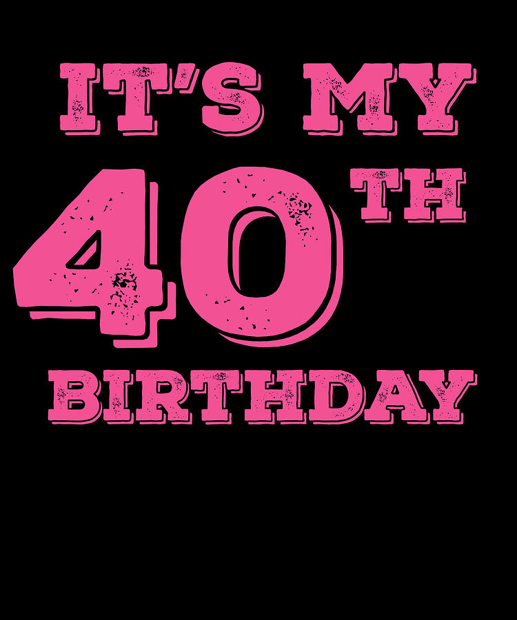 It Is My 40th Birthday Digital Art By Jane Keeper