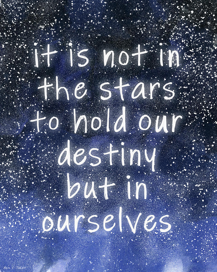 It Is Not In The Stars To Hold Our Destiny But In Ourselves Quote Mixed Media by Mark Tisdale