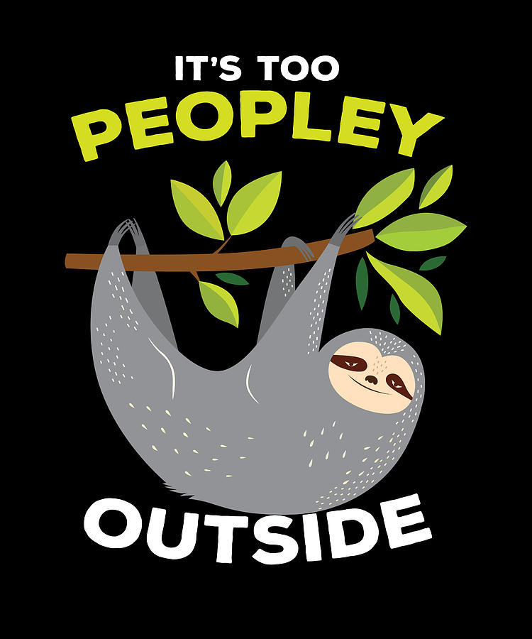 It is Too Peopley Outside Sloth Digital Art by Moon Tees