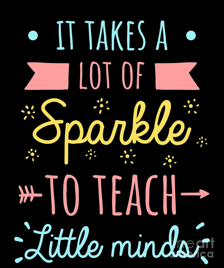 It Takes A Lot Of Sparkle To Teach Little Minds Teacher Tee Drawing by ...