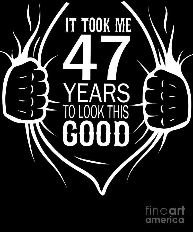 It Took Me 47 Years To Look This Good T For 47th Birthday Design 3893
