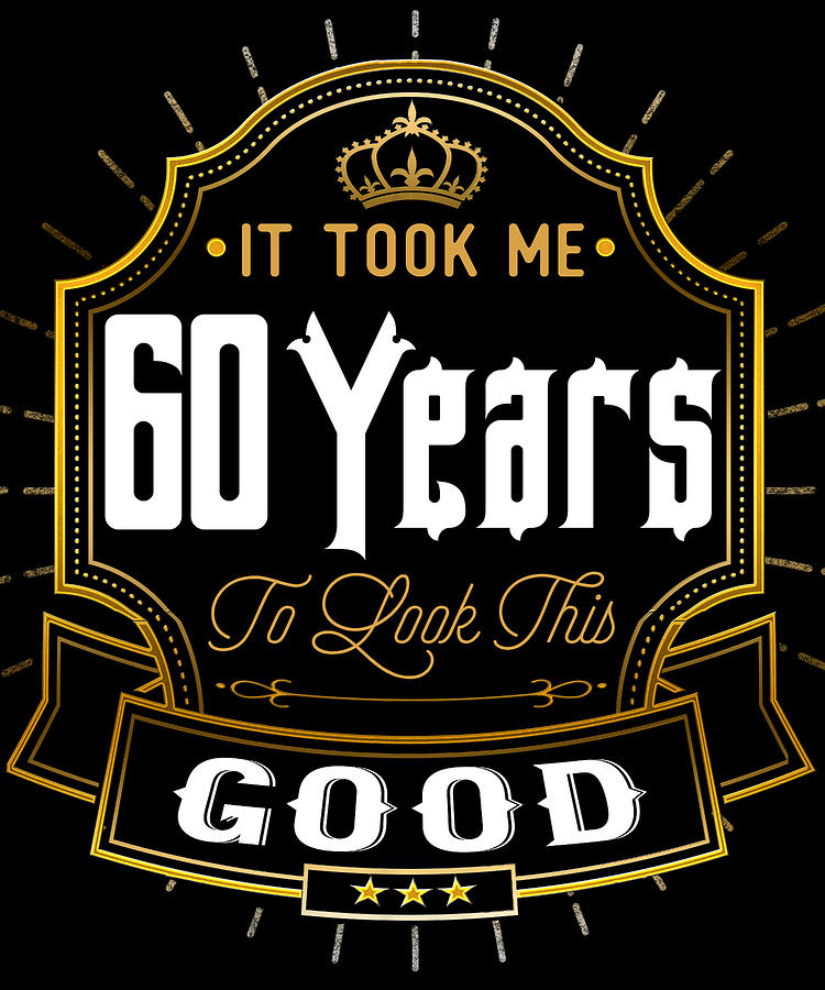 It Took Me 60 Years To Look This Good Digital Art by Jacob Zelazny Pixels