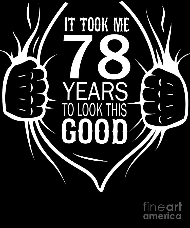 It Took Me 78 Years To Look This Good T For 78th Birthday Product Digital Art By Art