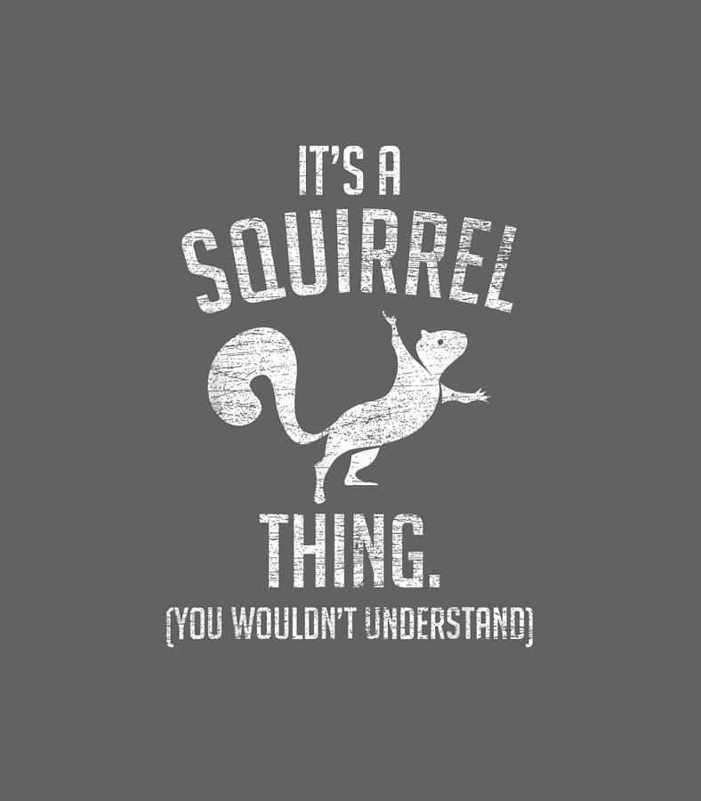 Its a Squirrel thing Funny Animal Of The Forest Squirrel Digital Art by ...