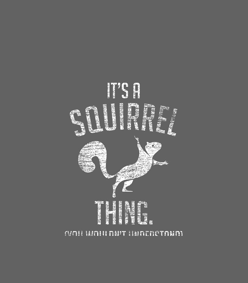 Its a Squirrel thing Funny Animal Of The Forest Squirrel Digital Art by ...