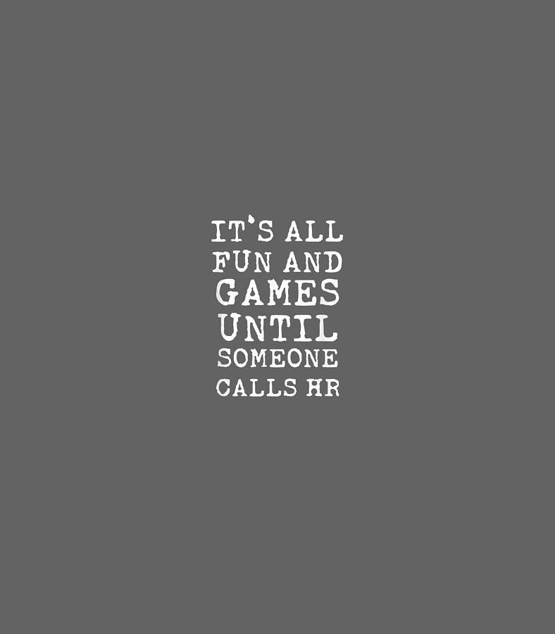 Its All Fun And Games HR Funny Quotes Human Resources Digital Art by Yuvraj  Xinran - Pixels
