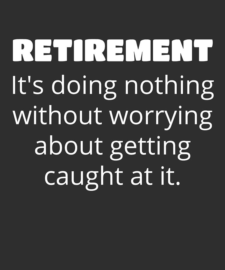 Its Doing Nothing Without Being Caught Retirement Humor Digital Art by ...