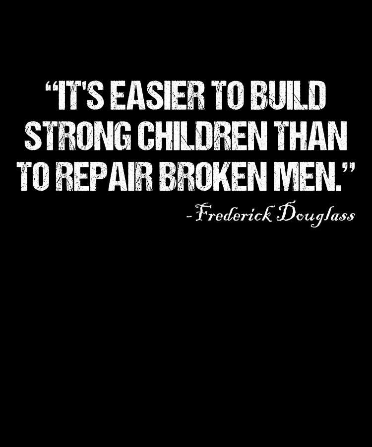 Its Easier To Build Strong Children Than To Repair Broken Men Digital Art by Flippin Sweet Gear
