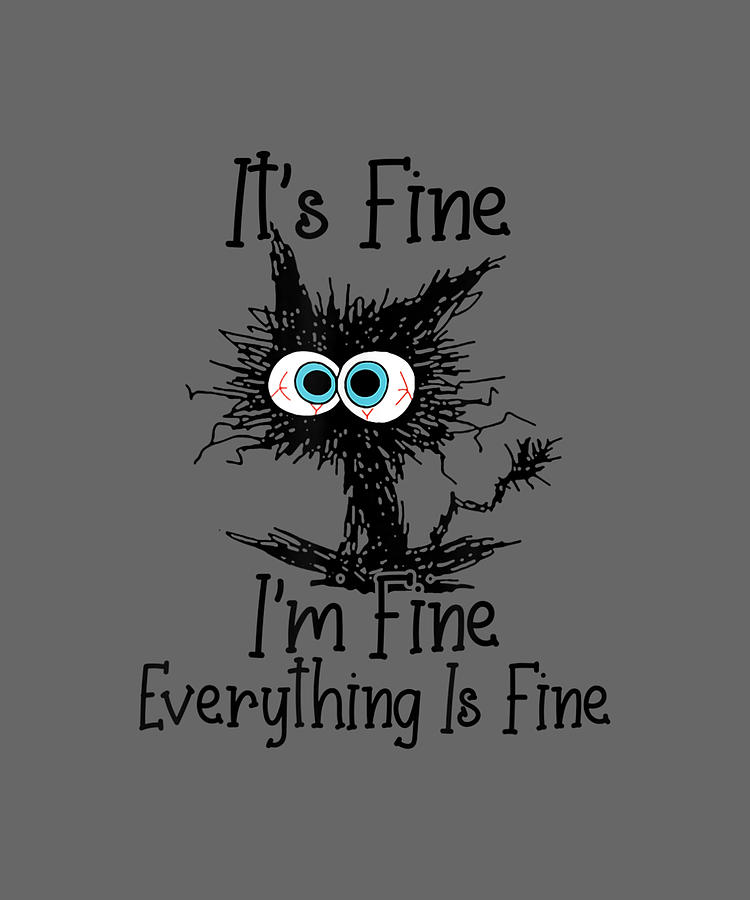 Its Fine Im Fine Everything Is Fine Funny Cat Painting By Karl Stewart