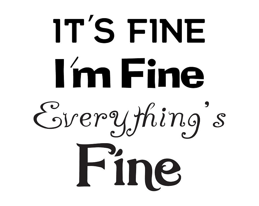 Its Fine Im Fine Everythings Fine Digital Art by David Millenheft