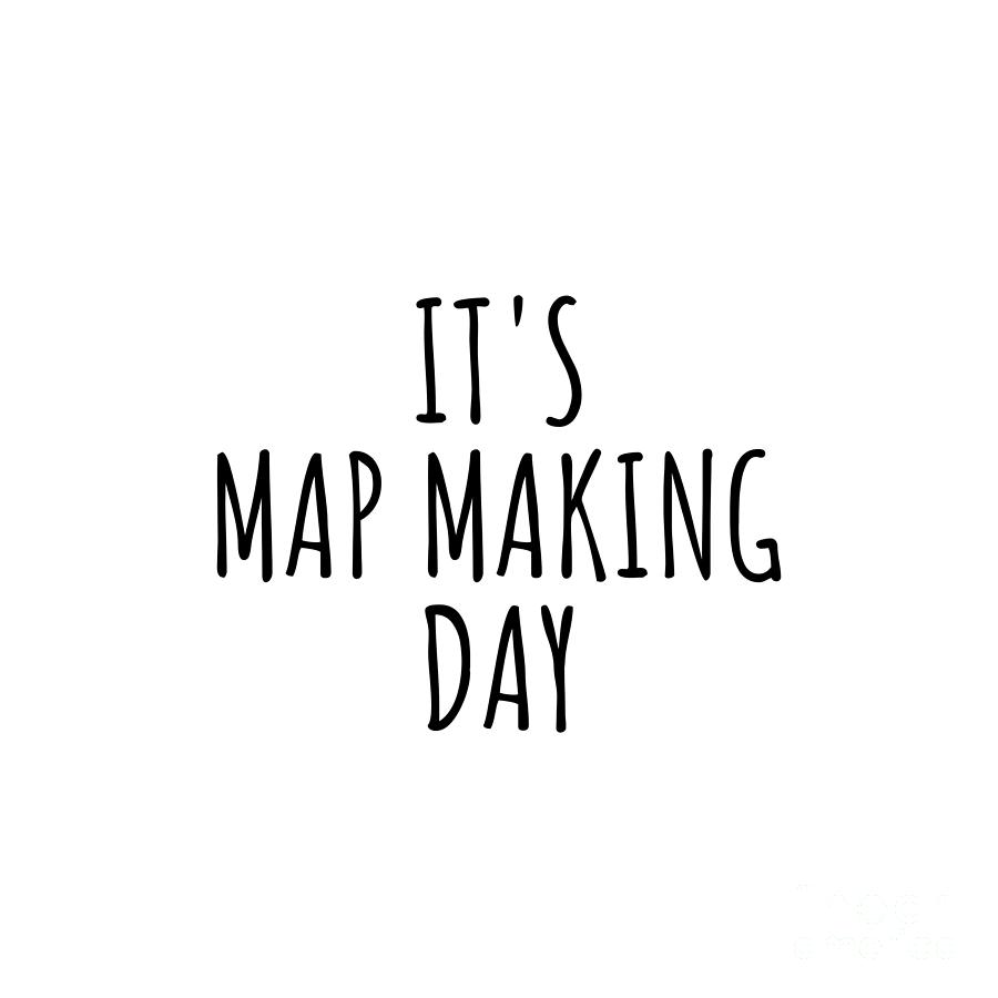 it-s-map-making-day-digital-art-by-funnygiftscreation-pixels