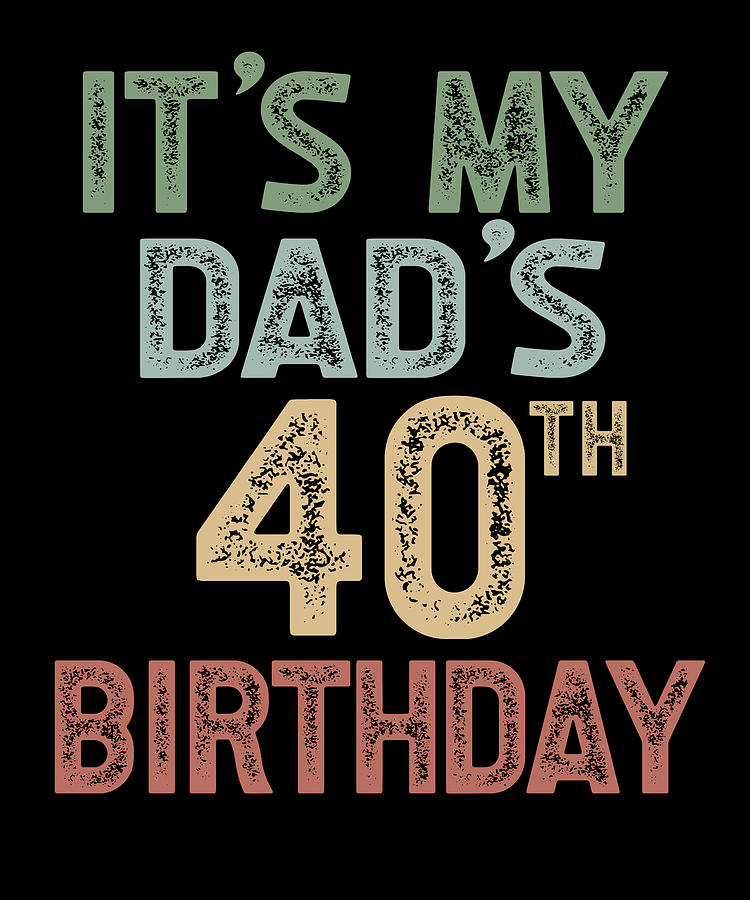 It's My Dad's 40th Birthday Party Turning 40 Digital Art by Deon Du ...