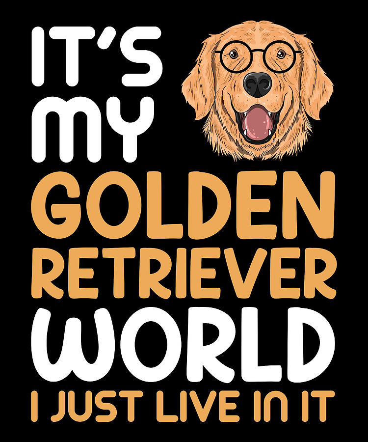 It's my golden retriever world I just live in it Digital Art by JM - It's Your World I Just Live In It