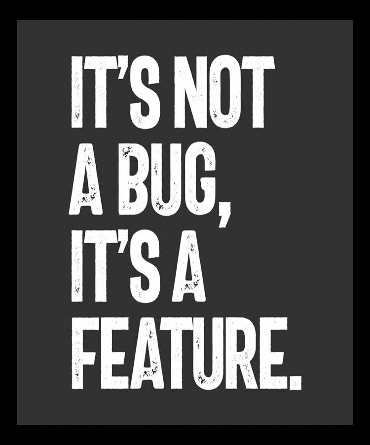 It's Not A Bug, It's A Feature. Digital Art by Higor Matheus Fine Art America It's Not A Bug, It's A Feature. Digital Art by Higor Matheus Fine Art America