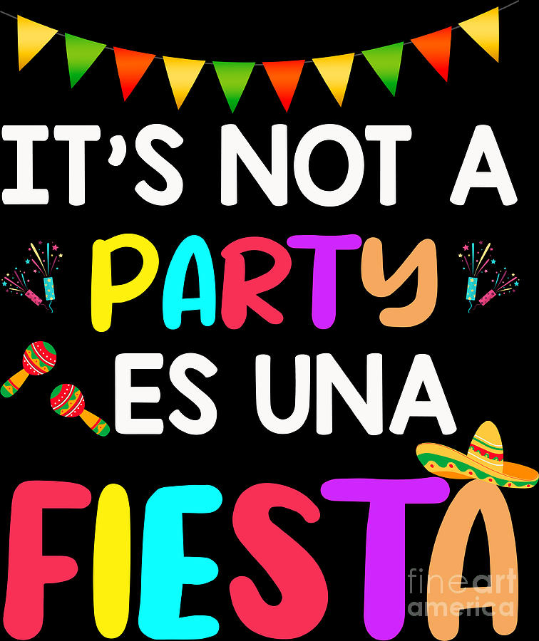 Its Not A Party Es Una Fiesta Cinco De Mayo Proud Mexican Digital Art ...