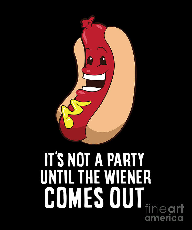 it's not a party till the wiener comes out