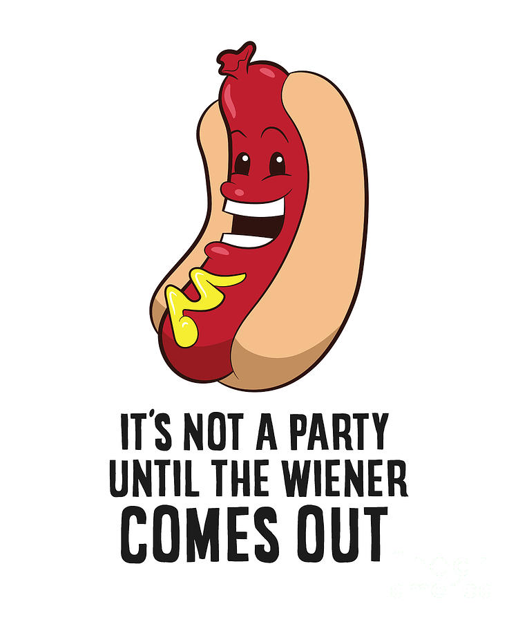 it's not a party till the wiener comes out