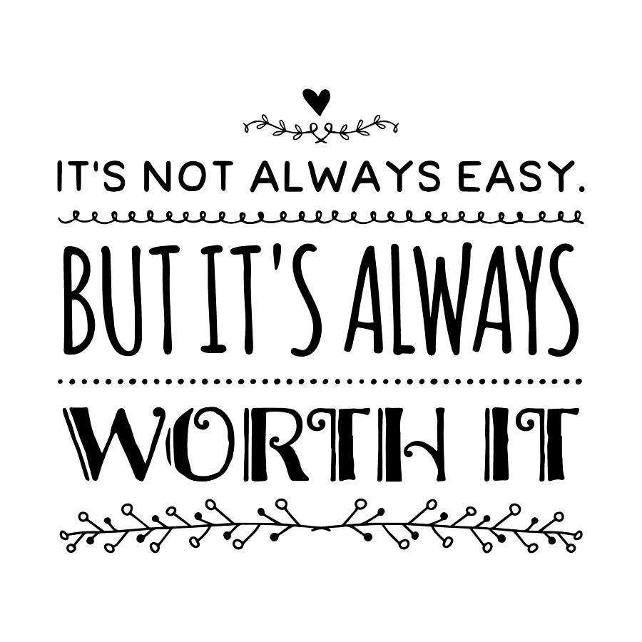 Its Not Always EASY But Its Always WORTH It - Thinklosophy Drawing by Beautify My Walls