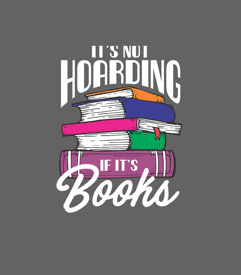 Its Not Hoarding If Its Books Book Lover Readers Digital Art by Keavyy ...