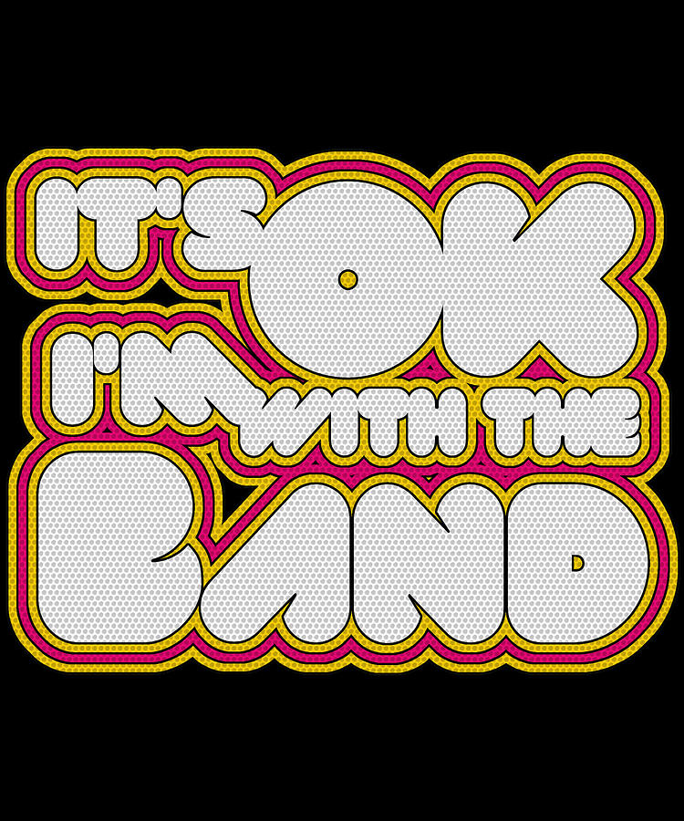 Its Ok Im With The Band Digital Art by Flippin Sweet Gear