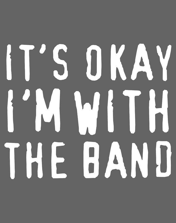 Its Okay Im With The Band Digital Art By Chinh Ton Ly Pixels