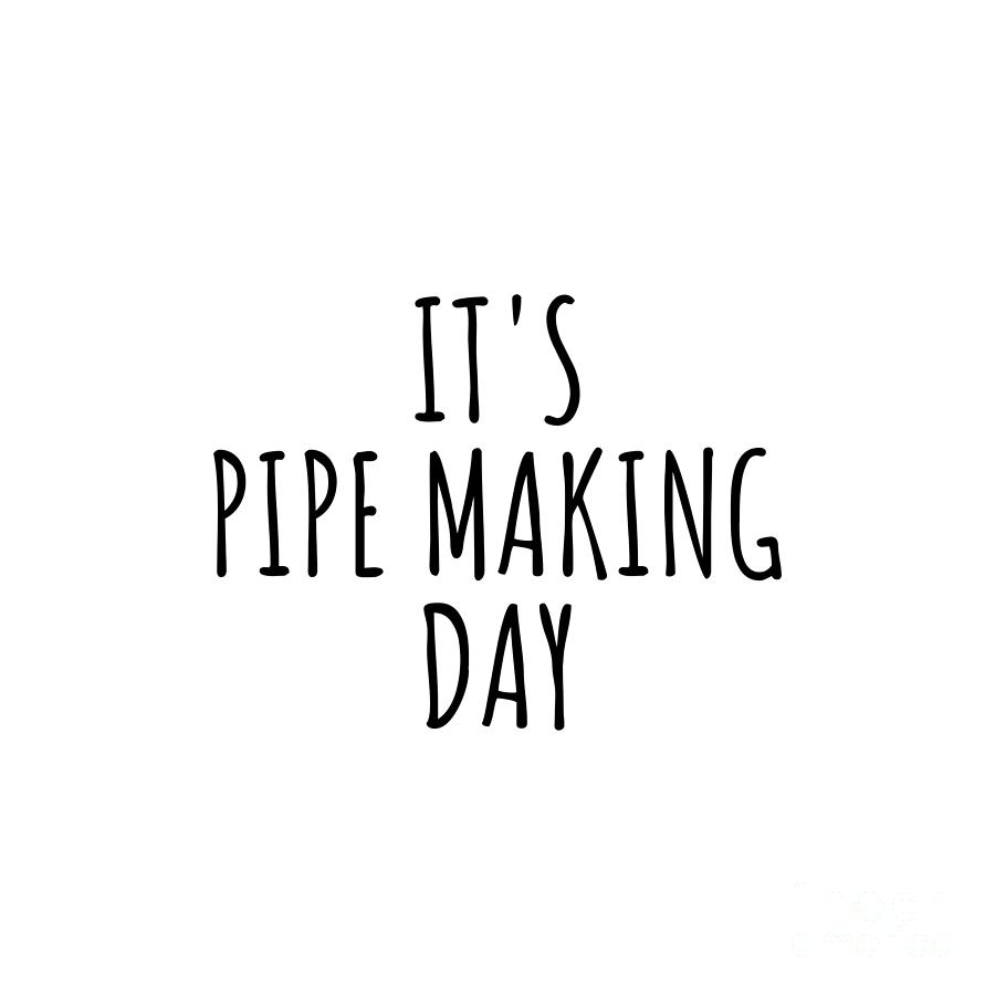 Hobby Digital Art - Its Pipe Making Day by Jeff Creation