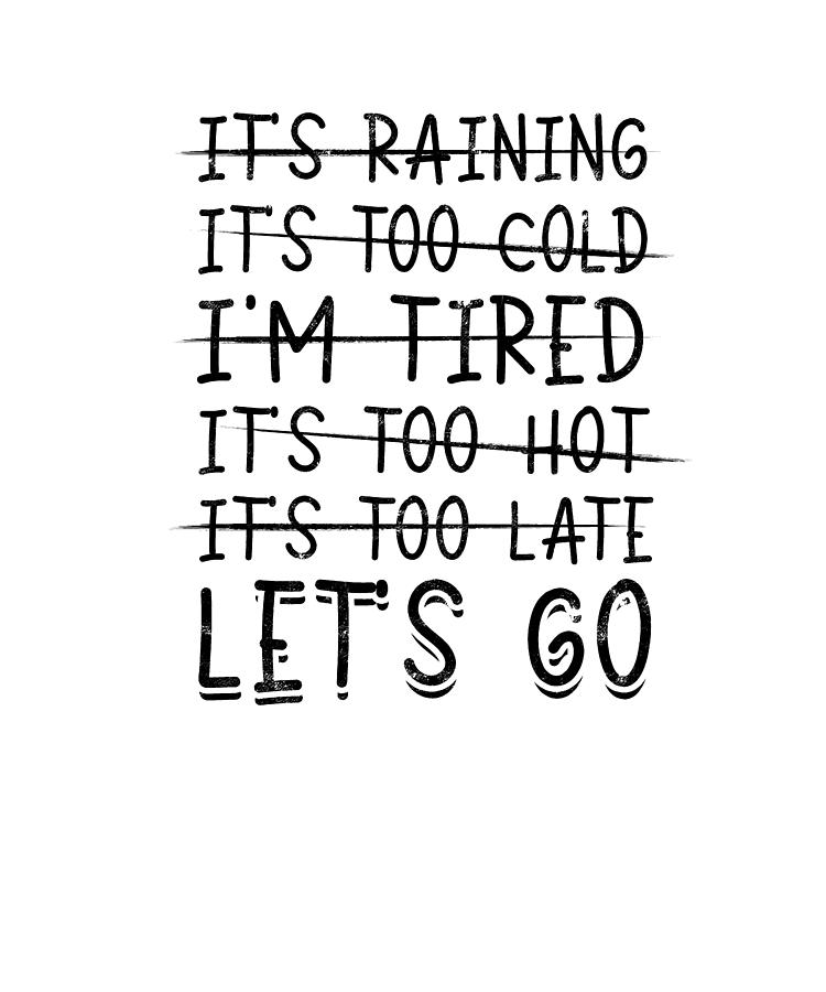 Its Raining Its Too Cold Im Tired Its Too Hot Its Too Late Lets Go Motivational Quotes 1925