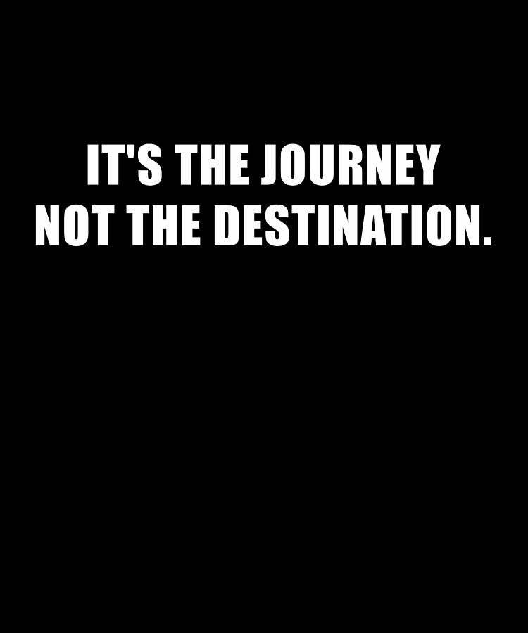 It's all about the Journey, not the Destination