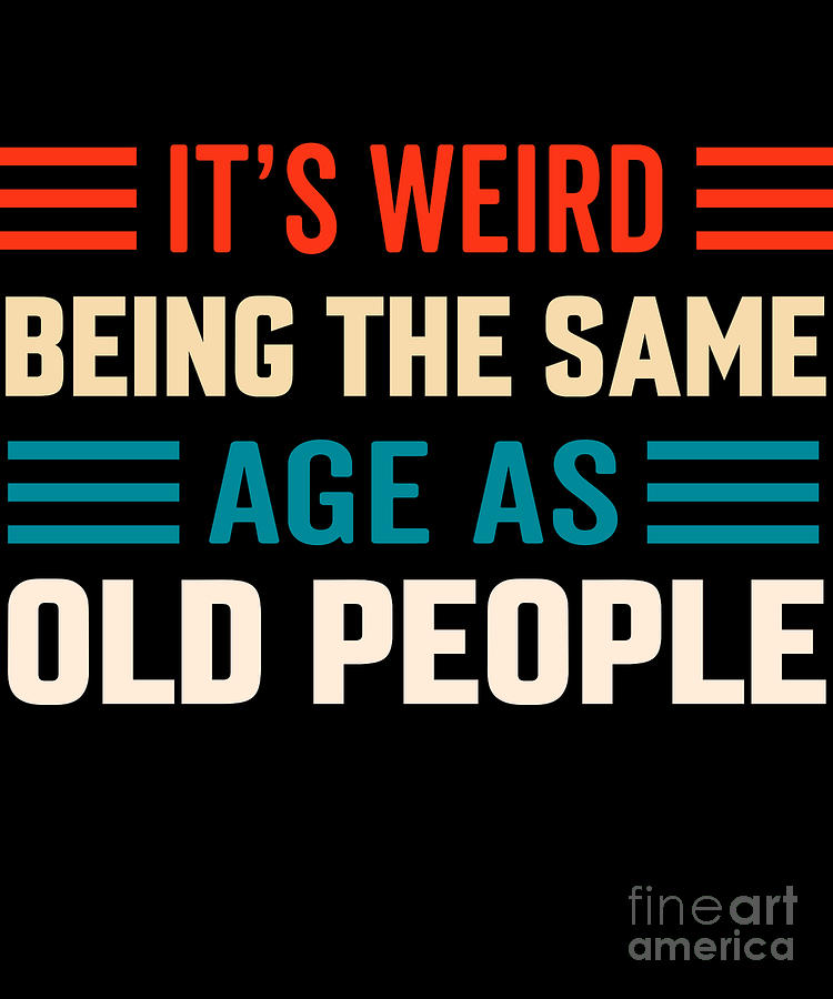 Its Weird Being The Same Age as Old People Time Train Digital Art by ...