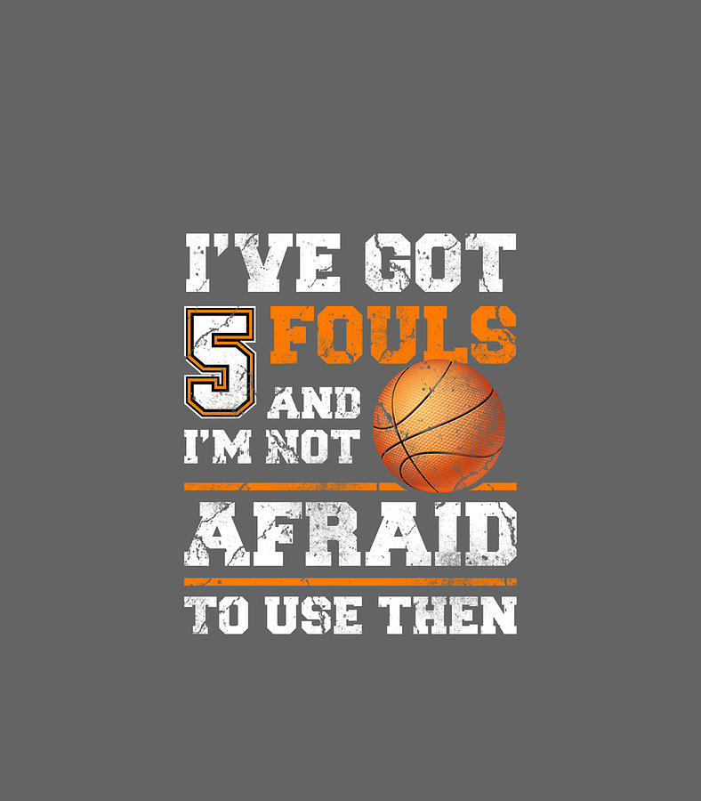 Ive Got 5 Fouls And Im Not Afraid To Use Them Funny Sport Digital Art ...