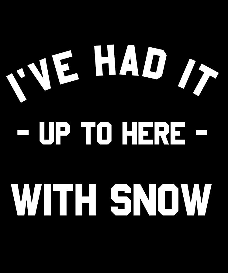 Ive Had It Up To Here With Snow Digital Art by Flippin Sweet Gear